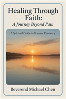 Healing Through Faith: A Journey Beyond Pain: A Spiritual Guide to Trauma Recovery B0FMJQXSMR Book Cover