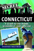 Secret Connecticut: A Guide to the Weird, Wonderful, and Obscure 1681063050 Book Cover