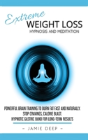 Extreme Weight Loss Hypnosis and Meditation: Powerful Brain Training to Burn Fat Fast and Naturally. Stop Cravings, Calorie Blast. Hypnotic Gastric Band for Long-Term Results B08KGB2J3H Book Cover