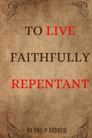 To Live Faithfully Repentant B0FNR39NKD Book Cover