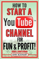 How To Start a YouTube Channel for Fun & Profit 2021 Edition: The Ultimate Guide to Filming, Uploading & Making Money from Your Videos B08L3XCFXH Book Cover