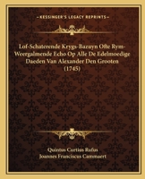 Lof-Schaterende Krygs-Bazuyn Ofte Rym-Weergalmende Echo Op Alle De Edelmoedige Daeden Van Alexander Den Grooten (1745) 116632799X Book Cover