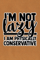 I'm Not Lazy I'm Physically Conservative: Kraft Paper Print Sassy Mom Journal / Snarky Notebook 1677395818 Book Cover
