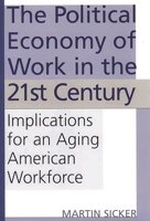 The Political Economy of Work in the 21st Century: Implications for an Aging American Workforce 1567205666 Book Cover