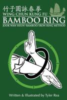 Wing Chun Kung Fu Bamboo Ring: Martial Methods and Details of the Jook WAN Heun of Wing Chun 1469954737 Book Cover