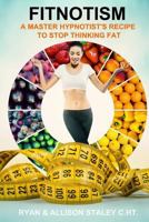 Fitnotism: A Master Hypnotist's Recipe To Stop Thinking Fat 0692587403 Book Cover