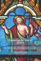 Exploring the Way of Jesus: His Destination, Directions and Strategies 1482002116 Book Cover