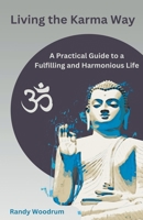 Living the Karma Way: A Practical Guide to a Fulfilling and Harmonious Life B0CTRR9QW6 Book Cover