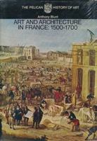 Art and Architecture in France, 1500-1700 (The Yale University Press Pelican History of Art) 0140561048 Book Cover