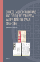 Chinese Émigré Intellectuals and Their Quest for Liberal Values in the Cold War, 1949–1969 9004466037 Book Cover