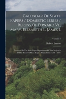Calendar Of State Papers / Domestic Series / Reigns Of Edward Vi., Mary, Elizabeth I., James I.: Preserved In The State Paper Department Of Her ... Reign Of Elizabeth: 1598 - 1601; Volume 5 1016437676 Book Cover