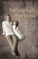 Walking Each Other Home: Reflections about Living a Christian Life from an Older Dad to His Daughter 1532618069 Book Cover