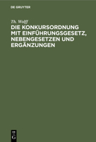 Die Konkursordnung Mit Einführungsgesetz, Nebengesetzen Und Ergänzungen: In Der Fassung Des Gesetzes Vom I7. Mai 1898 3112350138 Book Cover