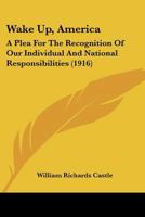 Wake Up, America: A Plea For The Recognition Of Our Individual And National Responsibilities 1166022889 Book Cover