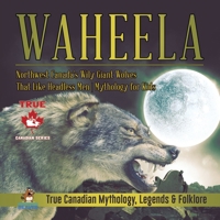 Waheela - Northwest Canada's Wily Giant Wolves That Like Headless Men Mythology for Kids True Canadian Mythology, Legends & Folklore 0228235669 Book Cover