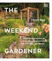 The Weekend Gardener: Weekend Projects and Everyday Inspiration for the Busy Gardener B0F928ZB6D Book Cover