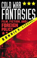 Cold War Fantasies: Film, Fiction, and Foreign Policy 0742510522 Book Cover