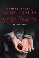 Understanding Mail Fraud and Wire Fraud: A Nonattorney's Guide 1662486219 Book Cover