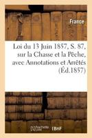 Loi du 13 Juin 1857, S. 87, sur la Chasse et la Pêche, avec Annotations et Arrêtés 2329013582 Book Cover
