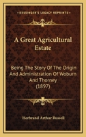 A Great Agricultural Estate: Being the Story of the Origin and Administration of Woburn and Thorney 1165271737 Book Cover