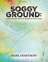 Soggy Ground: A Geography of Pine Barrens Wetlands. 1947889214 Book Cover