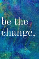 Be the Change: Inspirational Gifts for Someone Special --Birthday, Christmas - Lined Blank Notebook Journal 1700490966 Book Cover