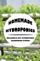 Homemade Hydroponics: Building A DIY Hydroponic Gardening System: Growing Plants Hydroponically B09F14G4BR Book Cover