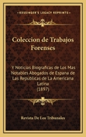 Coleccion de Trabajos Forenses: Y Noticias Biograficas de Los Mas Notables Abogados de Espana de Las Republicas de La Americana Latina (1897) 1149062355 Book Cover