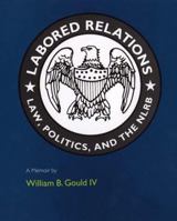 Labored Relations: Law, Politics, and the NLRB--A Memoir 026207205X Book Cover