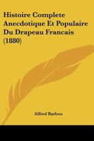 Histoire Complete Anecdotique Et Populaire Du Drapeau Francais (1880) 1279164239 Book Cover