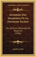 Inventaire Des Inventaires De La Deuxieme Section: Des Archives Generales Du Royaume (1904) 1168458110 Book Cover