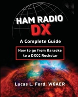 Ham Radio DX - A Complete Guide: How to go from Karaoke to a DXCC Rockstar B0BNH93TS5 Book Cover
