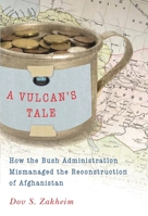 A Vulcan's Tale: How the Bush Administration Mismanaged the Reconstruction of Afghanistan 0815725469 Book Cover