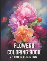 Adult Flower Coloring Book by Artink Publishing: A Relaxation Oasis for Women, Men, Teens, and Grownups - Dive into the World of Colorful Blooms, Rose B0CVKZFY6Z Book Cover