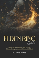 Elden Ring Guide: Master the Lands Between with Pro Tips, Advanced Strategies, and the Ultimate Build Guide B0DS9F52Q6 Book Cover