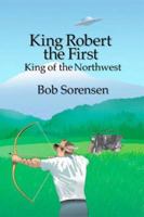 King Robert the First, King of the Northwest 0805993916 Book Cover