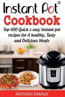 Instant Pot Cookbook: Top 400 Quick And Easy Instant Pot Recipes For a Healthy, Tasty And Delicious Meals 1546684174 Book Cover