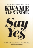 Say Yes: Find Your Passion, Unlock Your Potential, and Transform Your Life 1524899828 Book Cover