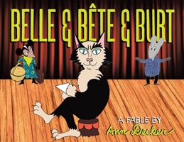Belle & Bête & Burt: A Fable 1834389534 Book Cover