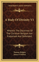 A Body Of Divinity V1: Wherein The Doctrines Of The Christian Religion Are Explained And Defended 1163306347 Book Cover