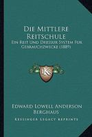 Die Mittlere Reitschule: Ein Reit Und Dressur System Fur Gebrauchzwecke (1889) 1161113797 Book Cover