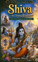 Shiva for Young Readers: Stillness, Power, Compassion and Cosmic Balance (The Indian Wisdom for Young Readers Series) B0GZZ92HZ9 Book Cover
