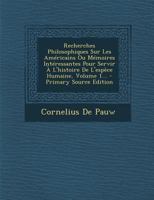 Recherches Philosophiques Sur Les Américains, Ou, Mémoires Intéressantes Pour Servir À L'histoire De L'espece Humaine; Volume 1 1148060715 Book Cover