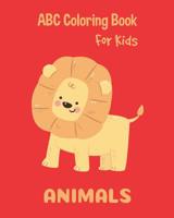 Animals ABC Coloring Book For Kids: Toddlers And Preschool. An Animals ABC Activity Book for Toddlers and Preschool Kids Age 2-5 to Learn the English Animals names from A to Z 1072993139 Book Cover