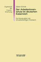 Der Arbeiterinnenschutz Im Deutschen Kaiserreich: Zur Konstruktion Der Schutzbedürftigen Arbeiterin 347601312X Book Cover