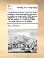 A critical and historical account of all the celebrated libraries in foreign countries, as well ancient as modern. With general reflections upon the ... libraries. ... By a gentleman of the Temple. 1358824274 Book Cover