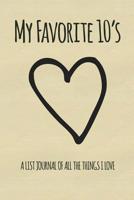 My Favorite 10's - A List Journal of All the Things I Love: Top 10 List Notebook 1079569170 Book Cover