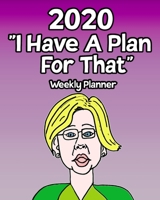 2020 I Have A Plan For That Weekly Planner: Elizabeth Warren Holiday Gift Exchange Idea 1700224476 Book Cover