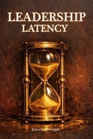 Leadership Latency: The Hidden Cost of Delayed Decisions B0H4QT8BW8 Book Cover