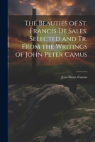 The Beauties of St. Francis De Sales, Selected and Tr. From the Writings of John Peter Camus 1021212296 Book Cover